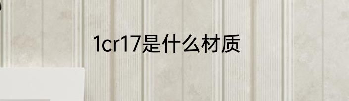 1cr17是什么材质