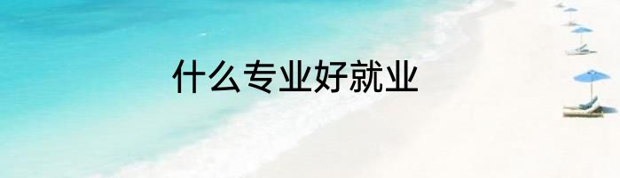 什么专业好就业