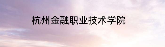 杭州金融职业技术学院