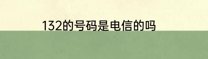 132的号码是电信的吗