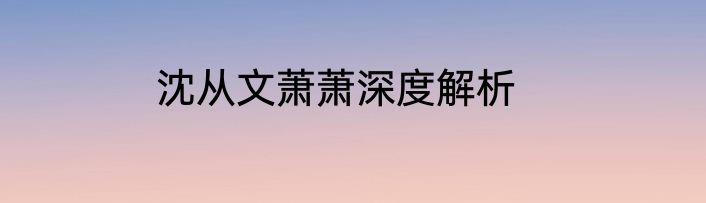 沈从文萧萧深度解析