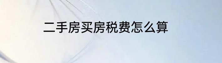 二手房买房税费怎么算