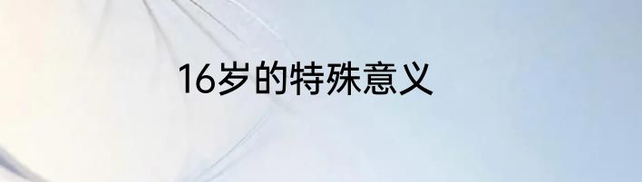 16岁的特殊意义