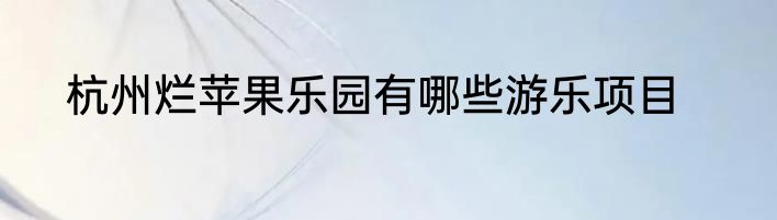 杭州烂苹果乐园有哪些游乐项目