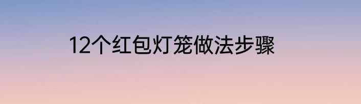 12个红包灯笼做法步骤