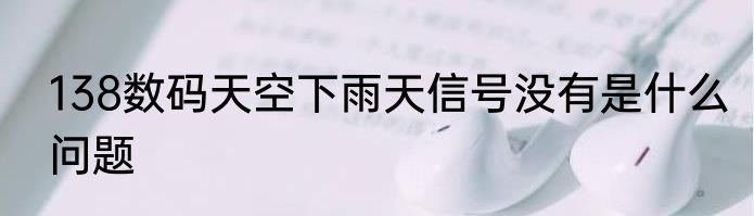 138数码天空下雨天信号没有是什么问题