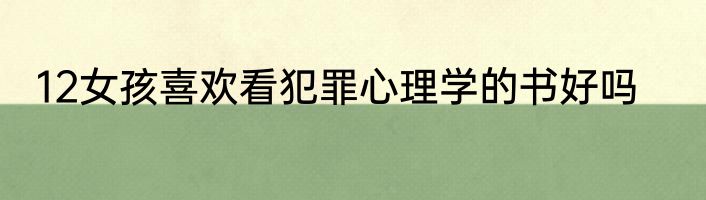 12女孩喜欢看犯罪心理学的书好吗