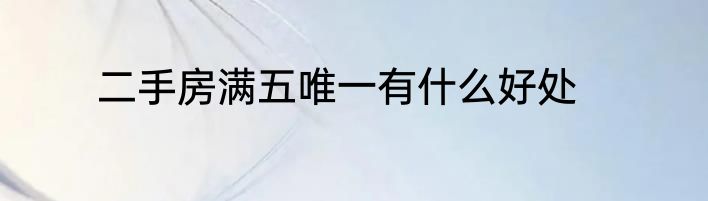 二手房满五唯一有什么好处