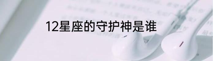 12星座的守护神是谁