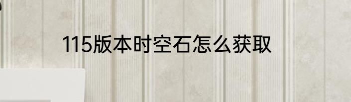 115版本时空石怎么获取