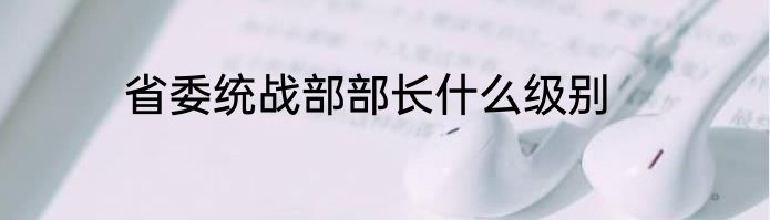 省委统战部部长什么级别
