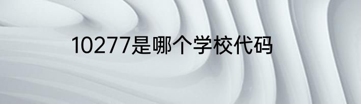 10277是哪个学校代码