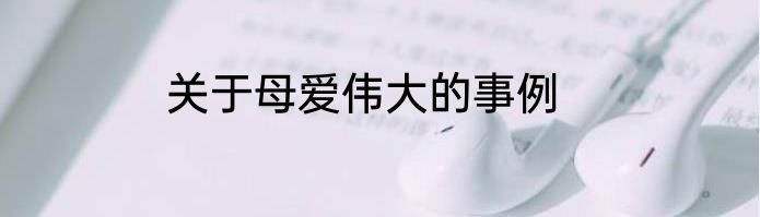 关于母爱伟大的事例