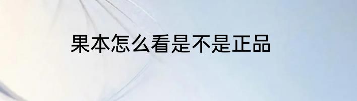果本怎么看是不是正品