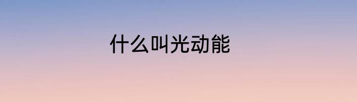 什么叫光动能