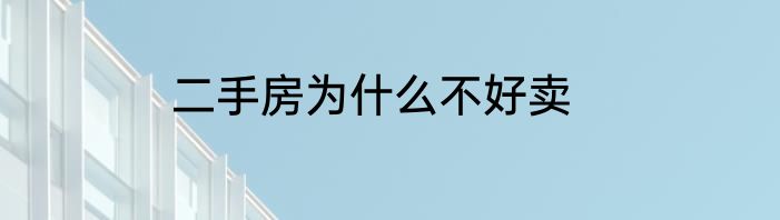 二手房为什么不好卖