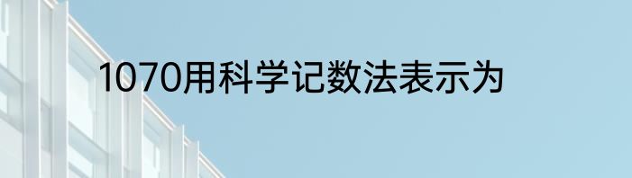 1070用科学记数法表示为
