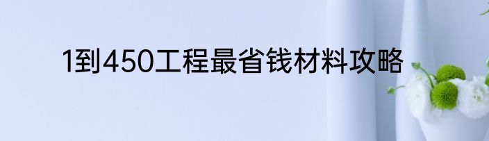 1到450工程最省钱材料攻略