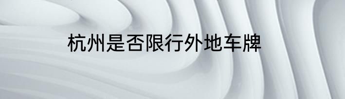 杭州是否限行外地车牌