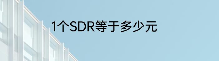 1个SDR等于多少元