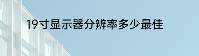 19寸显示器分辨率多少最佳