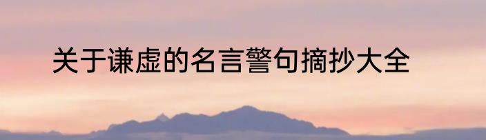 关于谦虚的名言警句摘抄大全