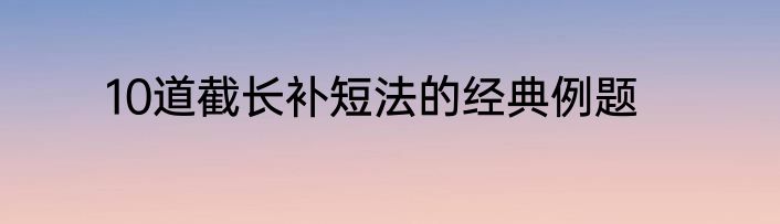 10道截长补短法的经典例题