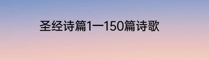 圣经诗篇1一150篇诗歌