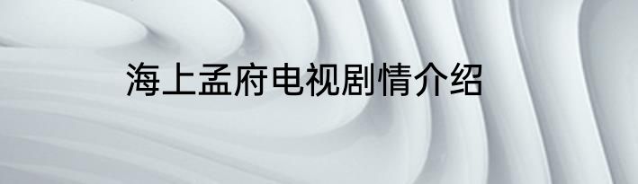 海上孟府电视剧情介绍