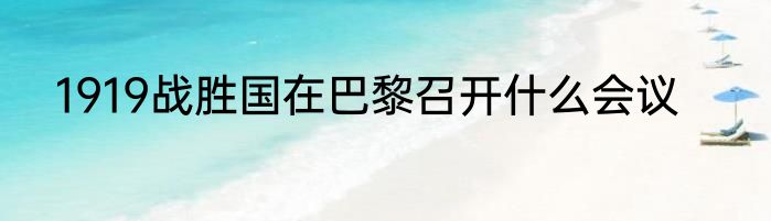 1919战胜国在巴黎召开什么会议
