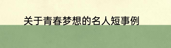 关于青春梦想的名人短事例