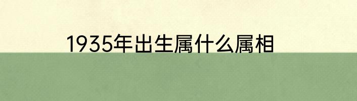 1935年出生属什么属相