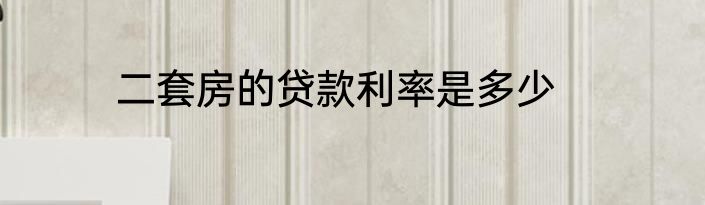 二套房的贷款利率是多少