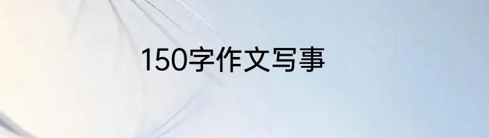 150字作文写事