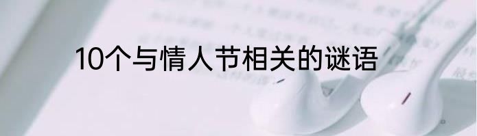10个与情人节相关的谜语