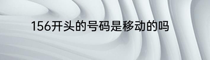 156开头的号码是移动的吗