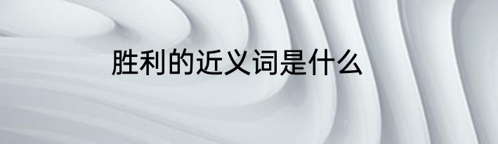 胜利的近义词是什么