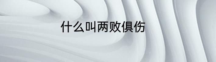 什么叫两败俱伤