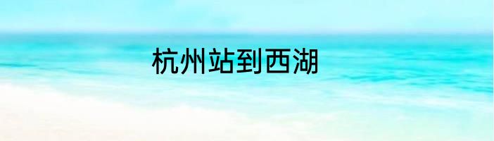 杭州站到西湖