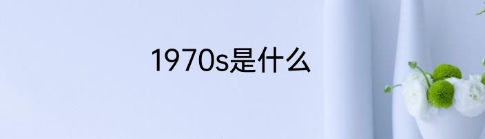 1970s是什么