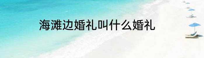 海滩边婚礼叫什么婚礼