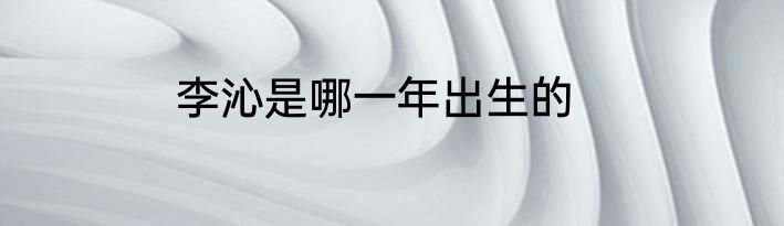 李沁是哪一年出生的