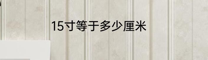 15寸等于多少厘米