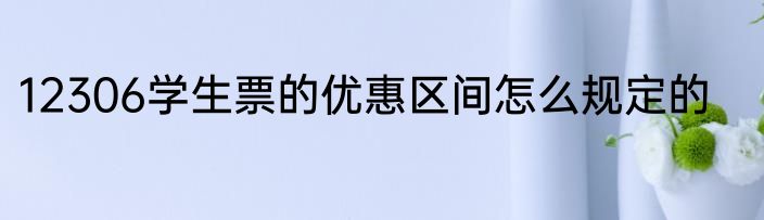12306学生票的优惠区间怎么规定的