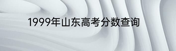 1999年山东高考分数查询