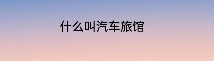 什么叫汽车旅馆