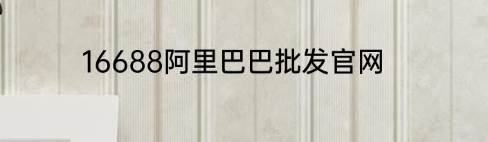 16688阿里巴巴批发官网