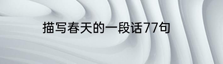 描写春天的一段话77句