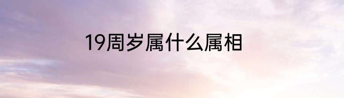 19周岁属什么属相