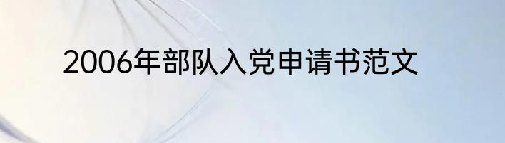 2006年部队入党申请书范文
